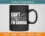 Can't Hear You I'm Gaming Headset Video Games Funny Svg Digital Cutting File