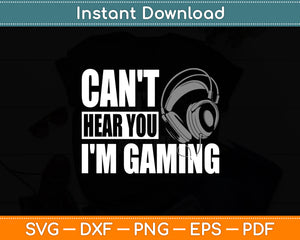 Can't Hear You I'm Gaming Headset Video Games Funny Svg Digital Cutting File