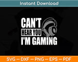 Can't Hear You I'm Gaming Headset Video Games Funny Svg Digital Cutting File