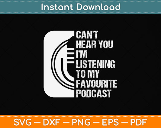 Can't Hear You Listening To My Favourite Podcast Svg Png Dxf Digital Cutting File