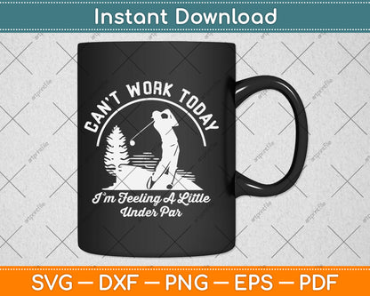 Can’t Work Today I'm Feeling A Little Under Par Svg Digital Cutting File