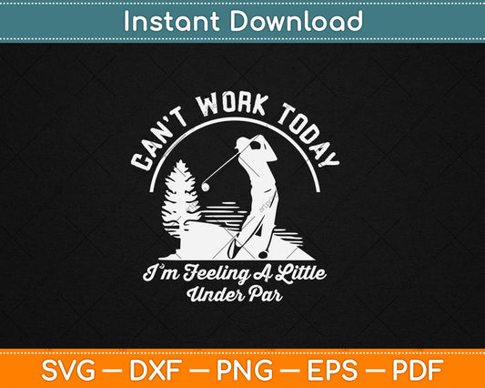 Can’t Work Today I'm Feeling A Little Under Par Svg Digital Cutting File