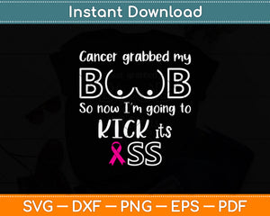 Cancer Grabbed My Boob So Now I’m Going To Kick Svg Png Dxf Digital Cutting File