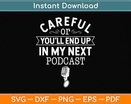 Careful Or You'll End Up In My Next Podcast Svg Png Dxf Digital Cutting File