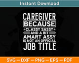 Caregiver Because Classy Sassy official Job Title Svg Digital Cutting File