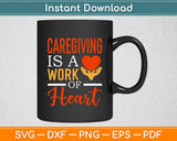 Caregiver Is A Work Of Heart Svg Digital Cutting File