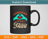 Caregiver It’s A Work Of Heart Svg Digital Cutting File