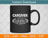 Caregiver The Man Myth Legend Svg Digital Cutting File