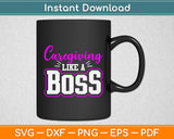 Caregiving Like A Boss Caregiver Nurse Appreciation Svg Digital Cutting File