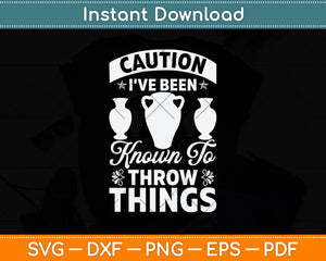 Caution I’ve Been Known To Throw Things Funny Pottery Svg Digital Cutting File