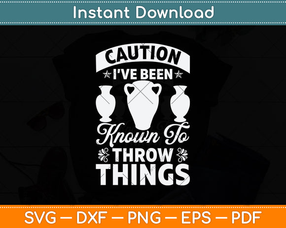 Caution I’ve Been Known To Throw Things Funny Pottery Svg Digital Cutting File