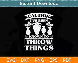 Caution I’ve Been Known To Throw Things Funny Pottery Svg Digital Cricut Cutting File