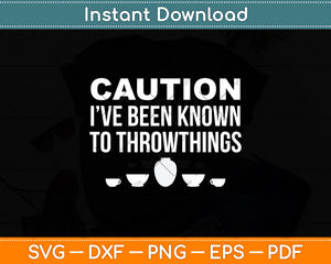 Caution I’ve Been Known To Throw Things Funny Pottery Svg Digital Cutting File