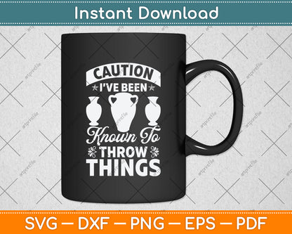 Caution I’ve Been Known To Throw Things Funny Pottery Svg Digital Cutting File