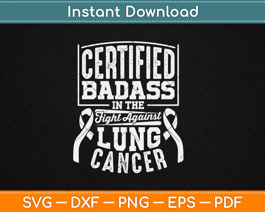 Certified Badass In The Fight Against Lung Cancer Awareness Svg Digital Cutting File