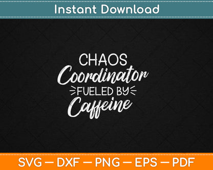 Chaos Coordinator Fueled By Caffeine Funny Coffee Svg Digital Cutting File