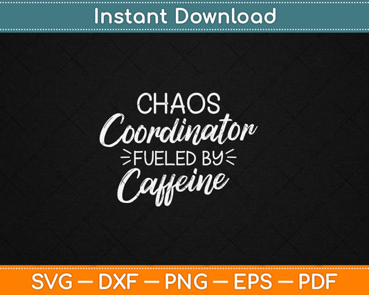Chaos Coordinator Fueled By Caffeine Funny Coffee Svg Digital Cutting File