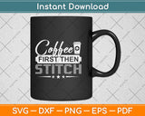 Coffee First Then Stitch Cross Stitch Svg Png Dxf Digital Cutting File