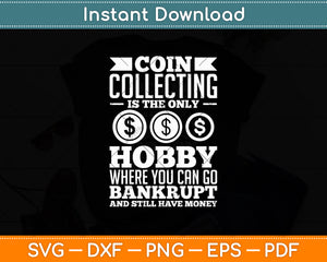 Coin Collecting Is The Only Hobby Where You Can Go Bankrupt Svg Digital Cutting File