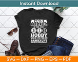 Coin Collecting Is The Only Hobby Where You Can Go Bankrupt Svg Digital Cutting File