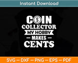 Coin Collector My Hobby Makes Cents Svg Digital Cutting File