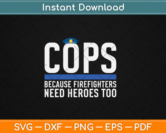 Cops Firefighter Need Heroes Funny Police Officer Svg Digital Cutting File