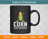 Corn Is Like Potato Chips You Can't Have Just One Svg Digital Cutting File