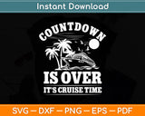 Countdown Is Over It's Cruise Time Cruise Vacation Svg Digital Cutting File