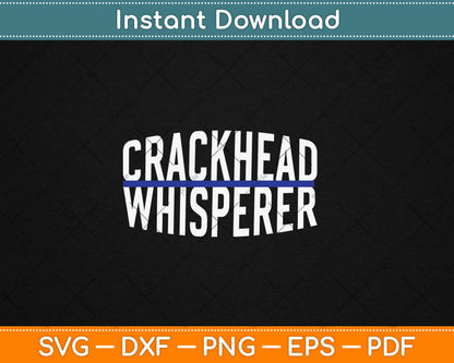 Crackhead Whisperer Funny Police Svg Digital Cutting File