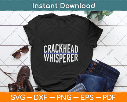 Crackhead Whisperer Funny Police Svg Digital Cutting File