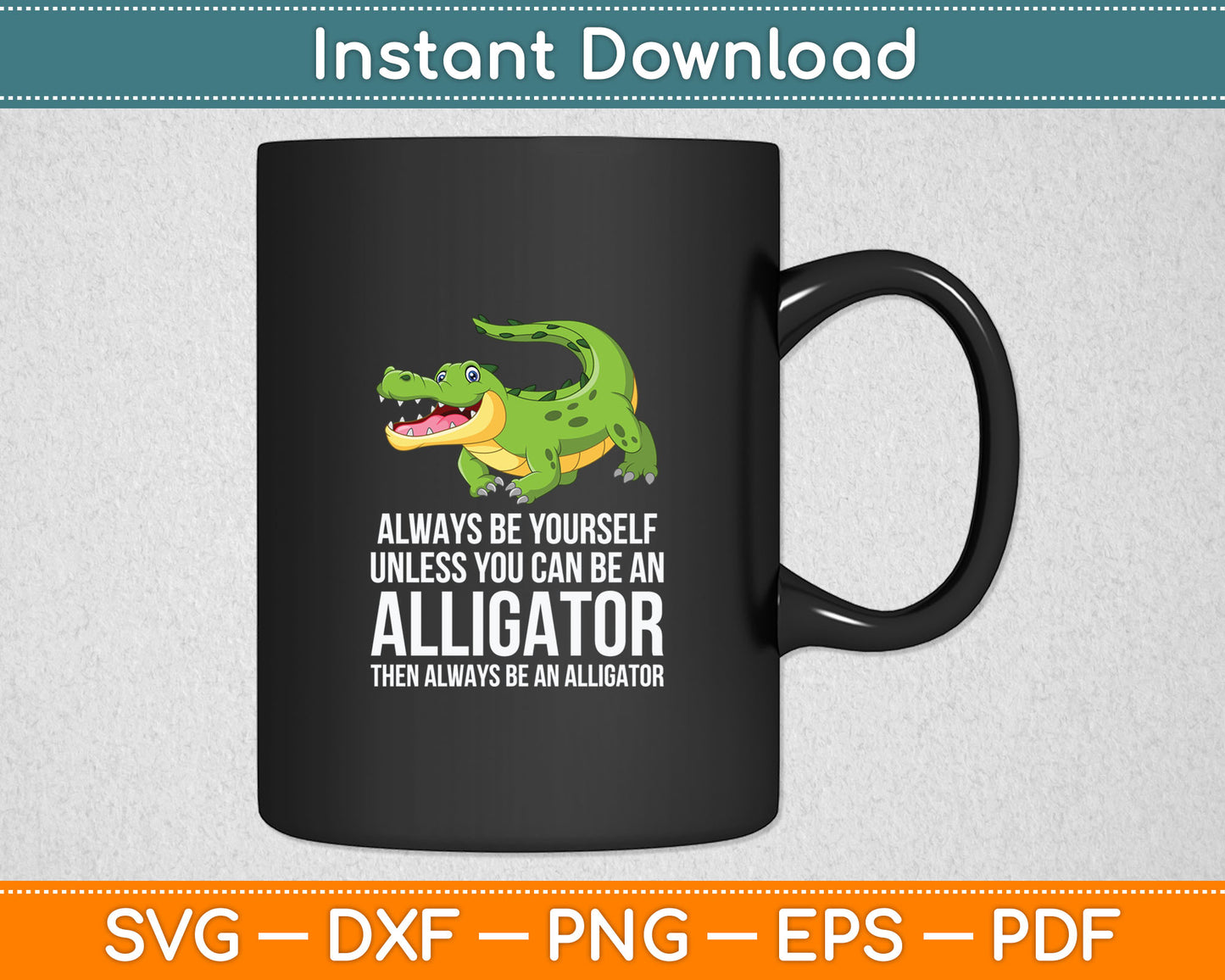 Crocodile Always Be Yourself Unless You Can Be An Alligator Svg Digital Cutting File