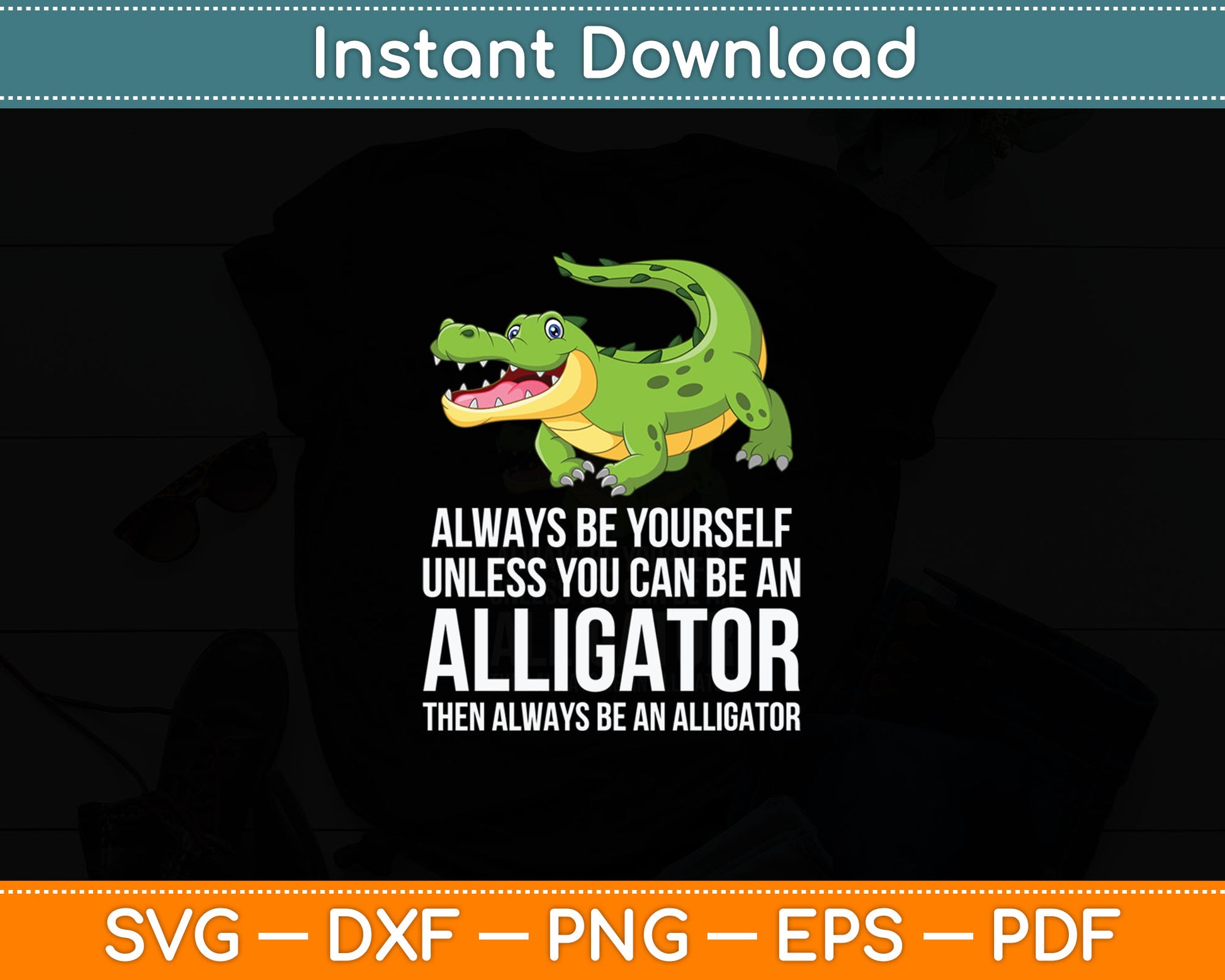 Crocodile Always Be Yourself Unless You Can Be An Alligator Svg Digital Cutting File