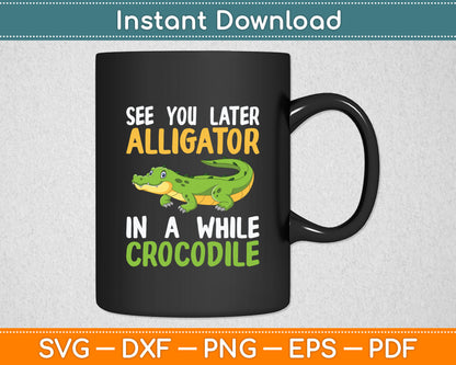 Crocodiles See You Later Alligator In A While Crocodile Svg Digital Cutting File