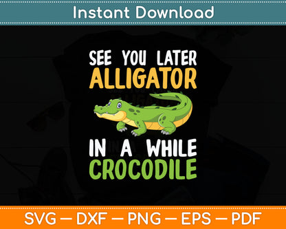 Crocodiles See You Later Alligator In A While Crocodile Svg Digital Cutting File
