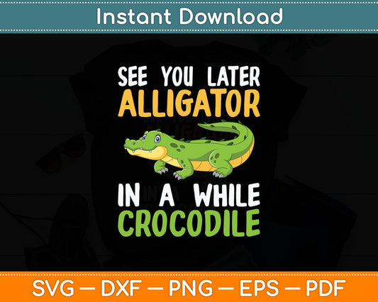 Crocodiles See You Later Alligator In A While Crocodile Svg Digital Cutting File