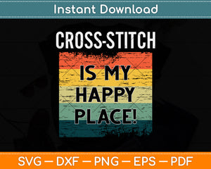 Cross-stitch Is My Happy Place Svg Png Dxf Digital Cutting File