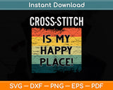 Cross-stitch Is My Happy Place Svg Png Dxf Digital Cutting File