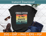 Cross-stitch Is My Happy Place Svg Png Dxf Digital Cutting File