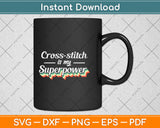 Cross-stitch Is My Superpower Svg Png Dxf Digital Cutting File