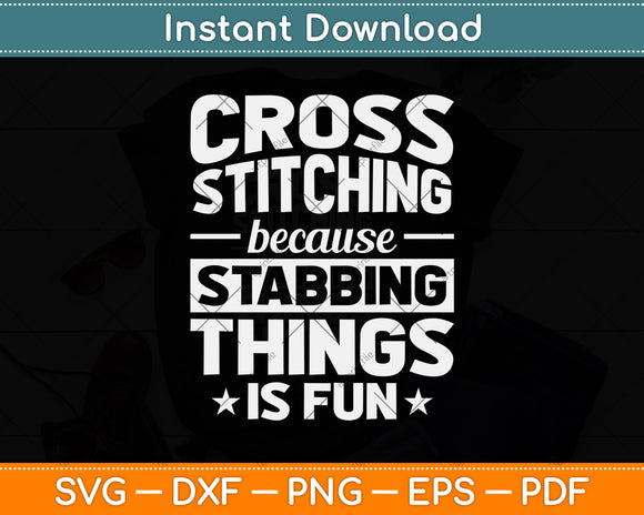 Cross Stitch Because Stabbing Things Is Fun Crochet Quilting Svg Digital Cutting File
