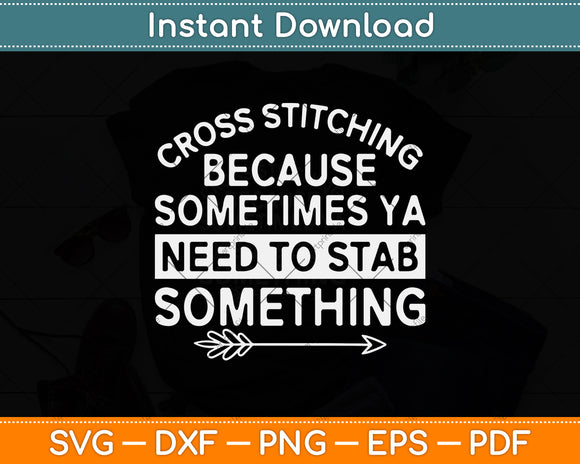 Cross Stitching Because Sometimes Ya Need To Stab Something Svg Digital Cutting File