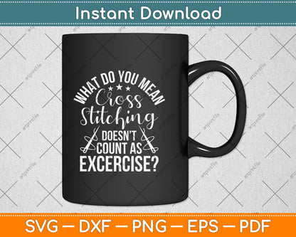 Cross Stitching Doesn't Count As Exercise Cross Stitcher Svg Png Dxf Digital Cutting File