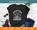 Cross Stitching Doesn't Count As Exercise Cross Stitcher Svg Png Dxf Digital Cutting File