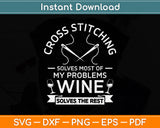 Cross Stitching Solves Most Of My Problems Wine Funny Svg Digital Cutting File