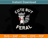 Cute But Feral Funny Sarcastic Raccoon Svg Digital Cutting File