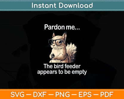 Cute Squirrel Lover Pardon Me The Bird Feeder is Empty Funny Svg Digital Cutting File