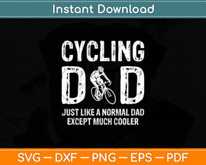 Cycling Dad Just Like A Normal Dad Except Much Cooler Cyclist Svg Digital Cutting File