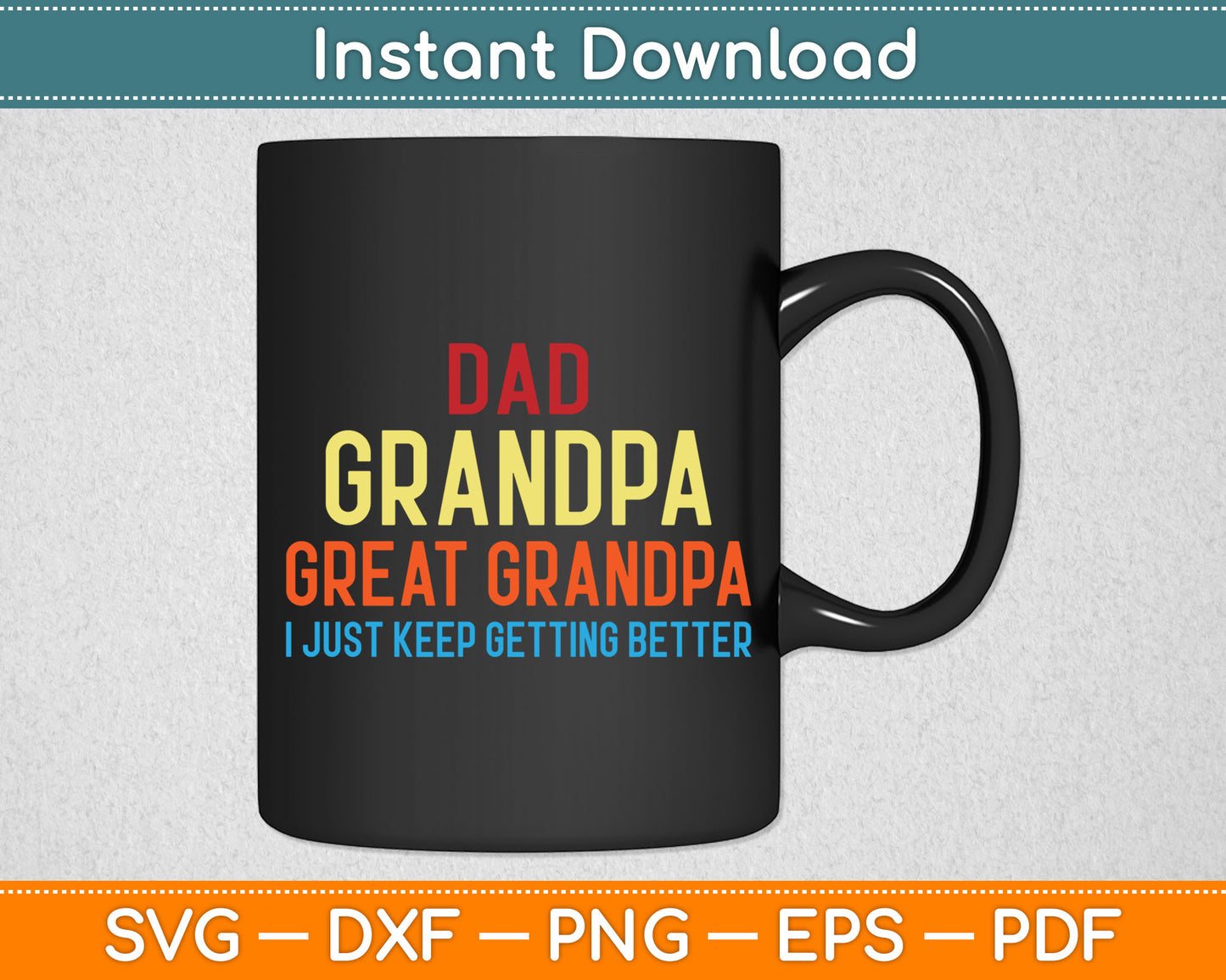 Dad Grandpa Great Grandpa I Just Keep Getting Better Svg Digital Cutting File