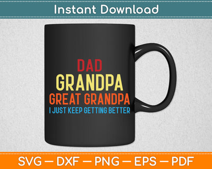 Dad Grandpa Great Grandpa I Just Keep Getting Better Svg Digital Cutting File