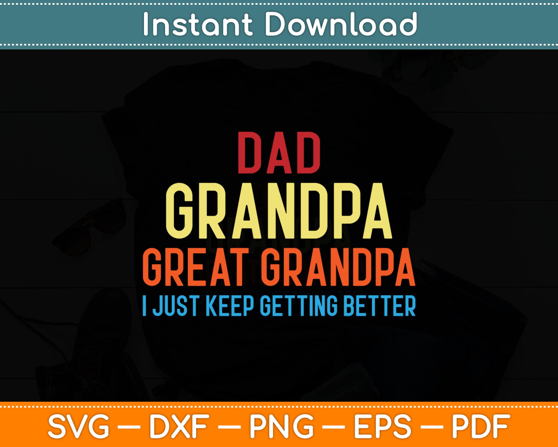 Dad Grandpa Great Grandpa I Just Keep Getting Better Svg Digital Cutting File
